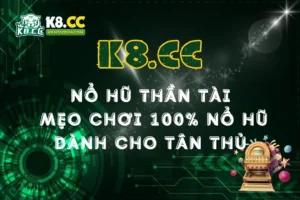 Nổ hũ thần tài K8CC: Mẹo chơi 100% nổ hũ dành cho tân thủ